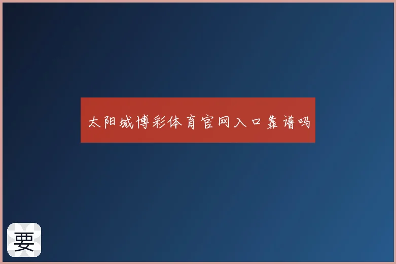 太阳城博彩体育官网入口靠谱吗